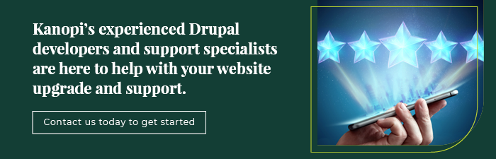 Kanopi's experienced Drupal developers and support specialists are here to help with your website upgrade and support. 