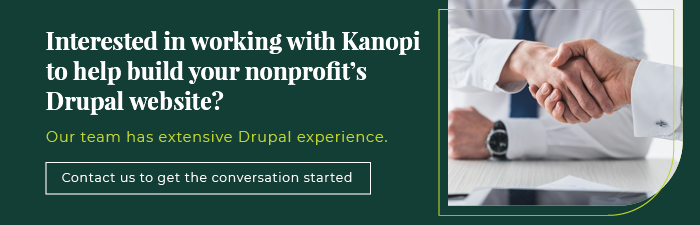 Interested in working with Kanopi to help build your nonprofit's Drupal website? Contact us today to get the conversation started. 
