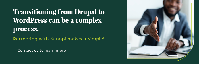 Transitioning from Drupal to WordPress can be a complex process. Partnering with Kanopi makes it simple!