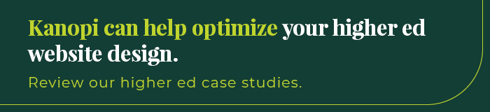 Kanopi can help optimize your higher ed website design. Review our case studies. 
