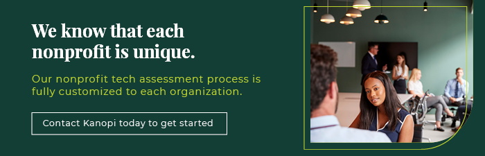 We know that each nonprofit is unique. Our nonprofit tech assessment process is fully customized to each organization. 